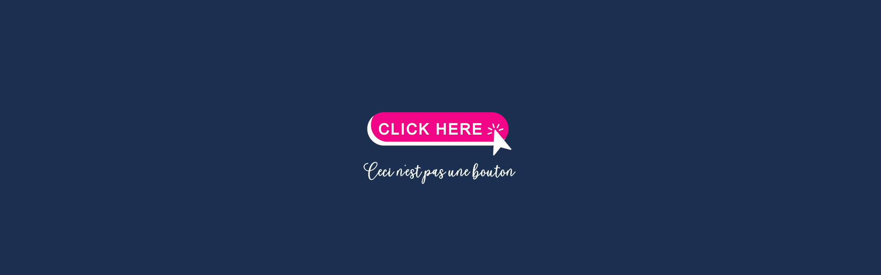 A pink and white button that says "Click here" with a cursor on the right, above the words "ceci n'est pas une bouton" (this is not a button) with is a metaphor for html elements